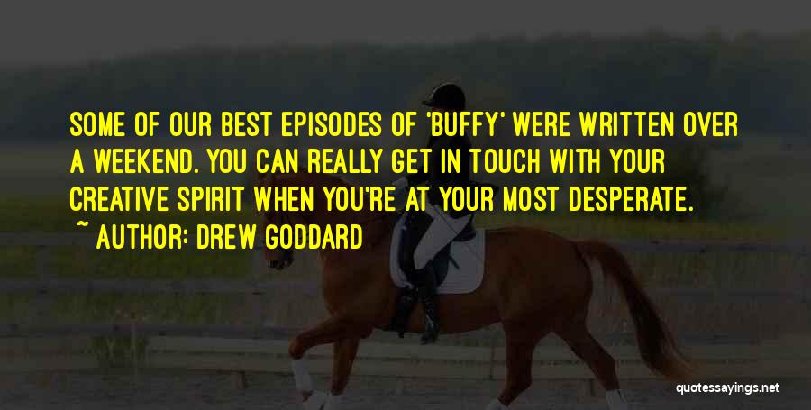 Drew Goddard Quotes: Some Of Our Best Episodes Of 'buffy' Were Written Over A Weekend. You Can Really Get In Touch With Your