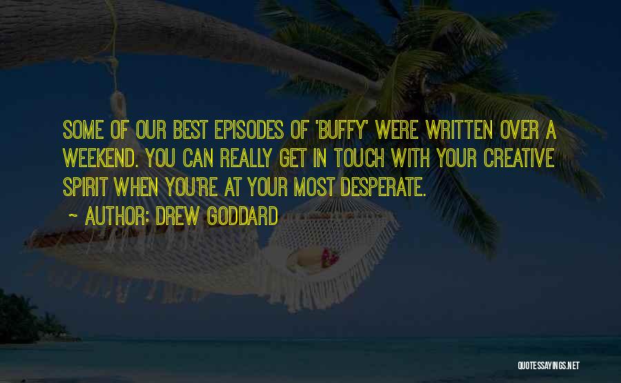 Drew Goddard Quotes: Some Of Our Best Episodes Of 'buffy' Were Written Over A Weekend. You Can Really Get In Touch With Your