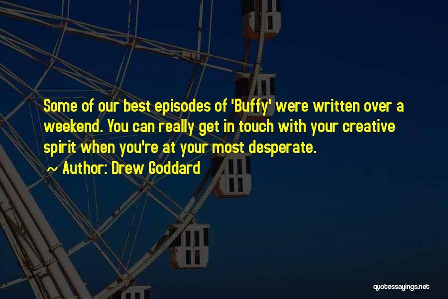 Drew Goddard Quotes: Some Of Our Best Episodes Of 'buffy' Were Written Over A Weekend. You Can Really Get In Touch With Your