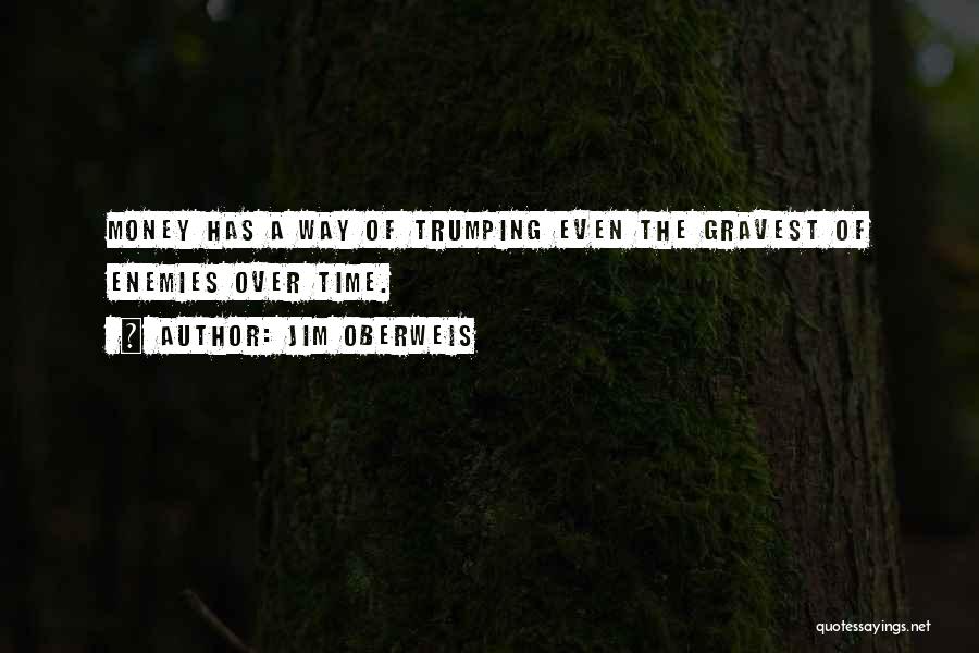 Jim Oberweis Quotes: Money Has A Way Of Trumping Even The Gravest Of Enemies Over Time.