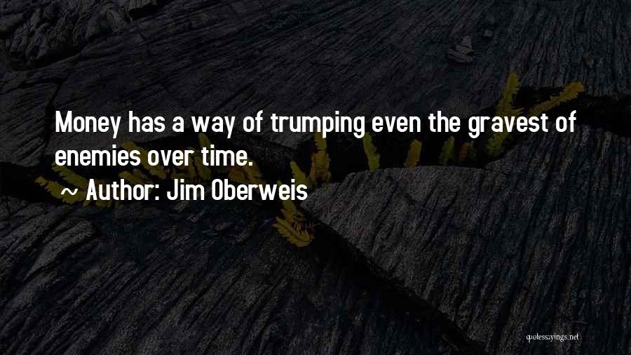 Jim Oberweis Quotes: Money Has A Way Of Trumping Even The Gravest Of Enemies Over Time.
