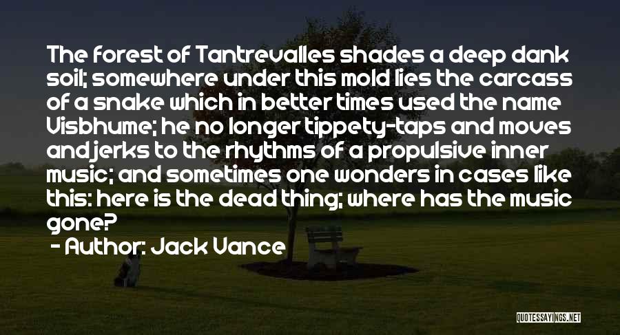 Jack Vance Quotes: The Forest Of Tantrevalles Shades A Deep Dank Soil; Somewhere Under This Mold Lies The Carcass Of A Snake Which