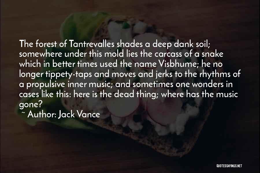 Jack Vance Quotes: The Forest Of Tantrevalles Shades A Deep Dank Soil; Somewhere Under This Mold Lies The Carcass Of A Snake Which