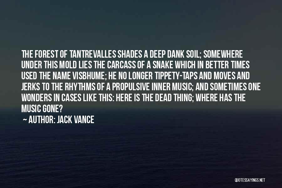 Jack Vance Quotes: The Forest Of Tantrevalles Shades A Deep Dank Soil; Somewhere Under This Mold Lies The Carcass Of A Snake Which