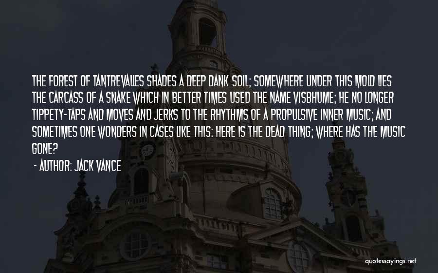 Jack Vance Quotes: The Forest Of Tantrevalles Shades A Deep Dank Soil; Somewhere Under This Mold Lies The Carcass Of A Snake Which