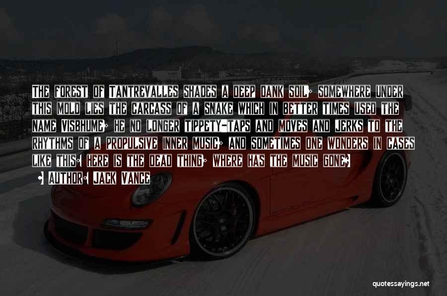 Jack Vance Quotes: The Forest Of Tantrevalles Shades A Deep Dank Soil; Somewhere Under This Mold Lies The Carcass Of A Snake Which