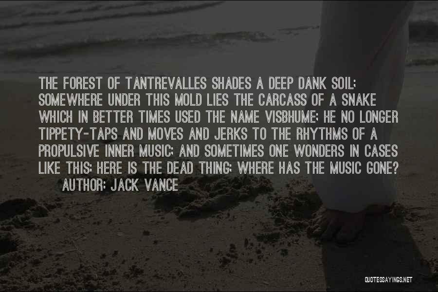 Jack Vance Quotes: The Forest Of Tantrevalles Shades A Deep Dank Soil; Somewhere Under This Mold Lies The Carcass Of A Snake Which