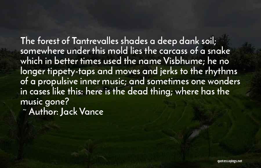 Jack Vance Quotes: The Forest Of Tantrevalles Shades A Deep Dank Soil; Somewhere Under This Mold Lies The Carcass Of A Snake Which