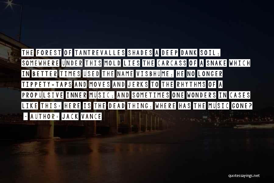 Jack Vance Quotes: The Forest Of Tantrevalles Shades A Deep Dank Soil; Somewhere Under This Mold Lies The Carcass Of A Snake Which