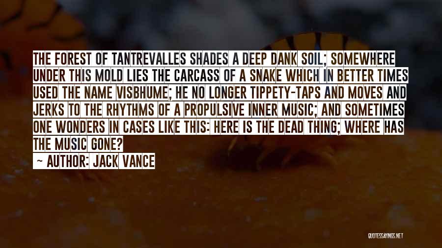 Jack Vance Quotes: The Forest Of Tantrevalles Shades A Deep Dank Soil; Somewhere Under This Mold Lies The Carcass Of A Snake Which