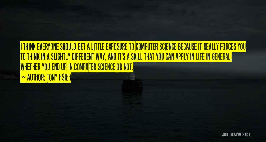 Tony Hsieh Quotes: I Think Everyone Should Get A Little Exposure To Computer Science Because It Really Forces You To Think In A