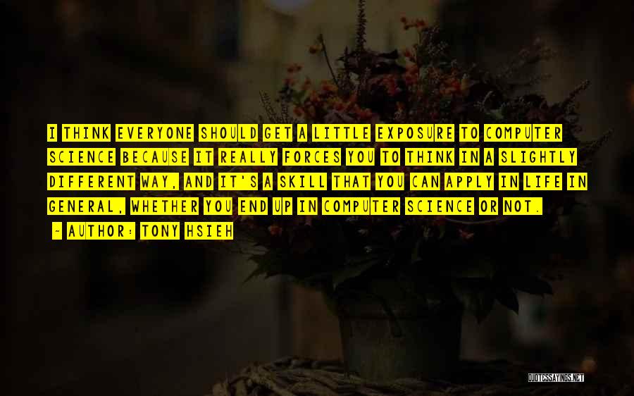Tony Hsieh Quotes: I Think Everyone Should Get A Little Exposure To Computer Science Because It Really Forces You To Think In A