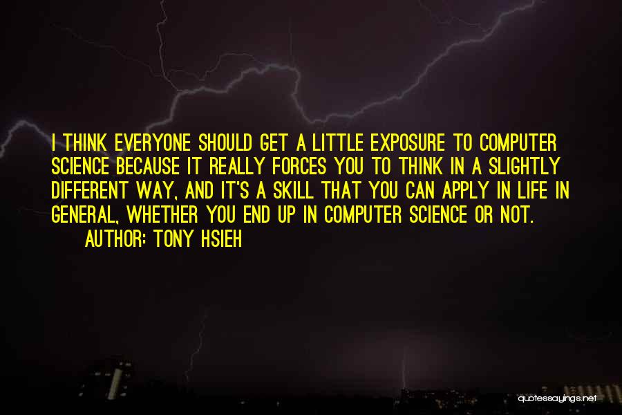 Tony Hsieh Quotes: I Think Everyone Should Get A Little Exposure To Computer Science Because It Really Forces You To Think In A