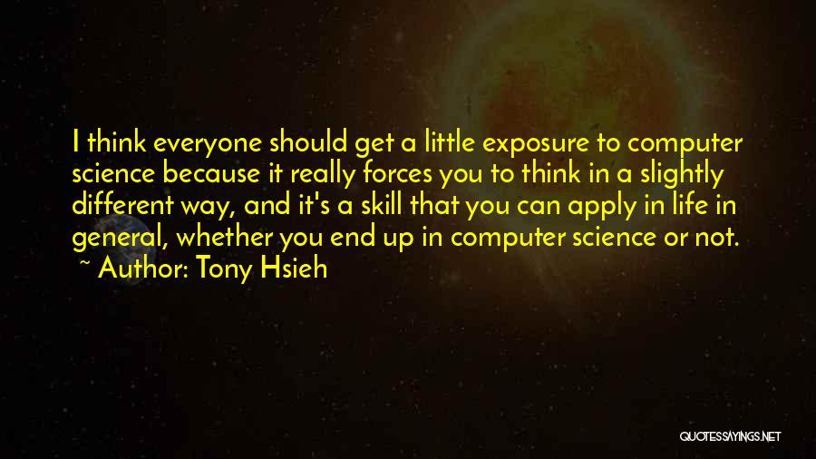 Tony Hsieh Quotes: I Think Everyone Should Get A Little Exposure To Computer Science Because It Really Forces You To Think In A