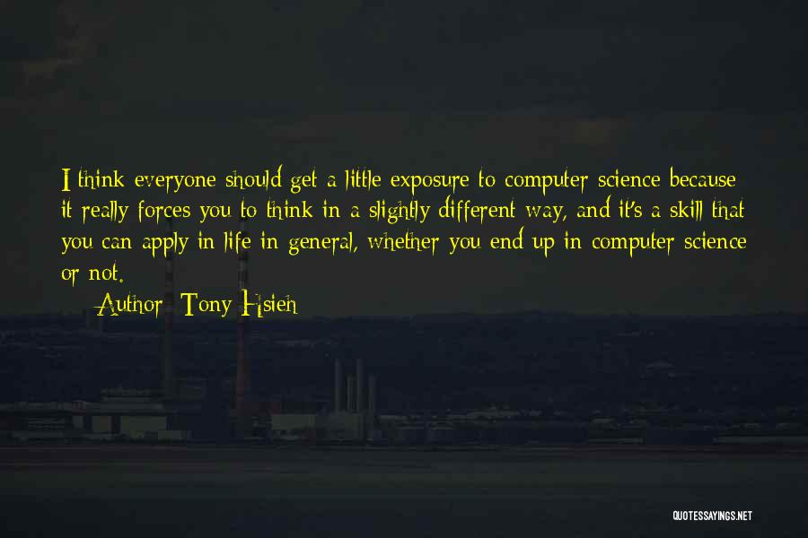 Tony Hsieh Quotes: I Think Everyone Should Get A Little Exposure To Computer Science Because It Really Forces You To Think In A