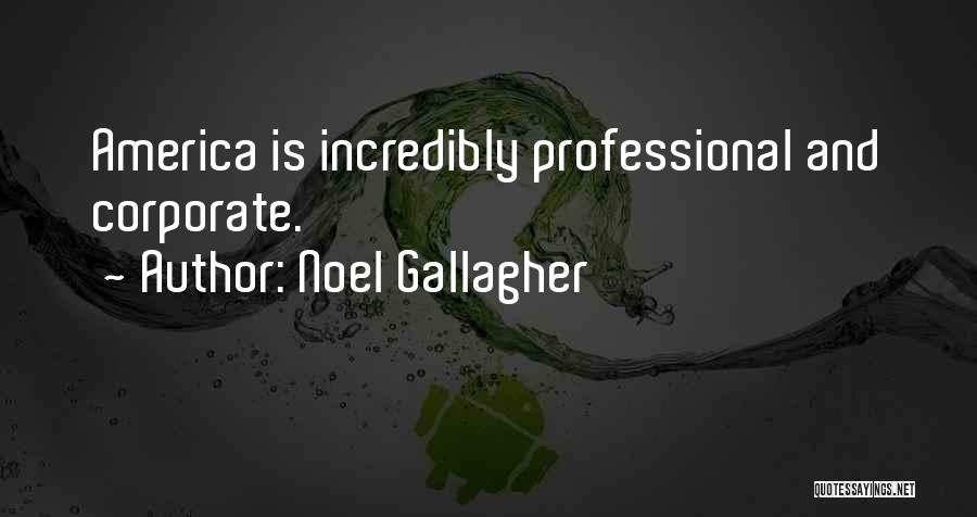 Noel Gallagher Quotes: America Is Incredibly Professional And Corporate.