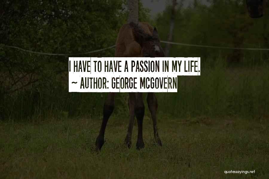 George McGovern Quotes: I Have To Have A Passion In My Life.