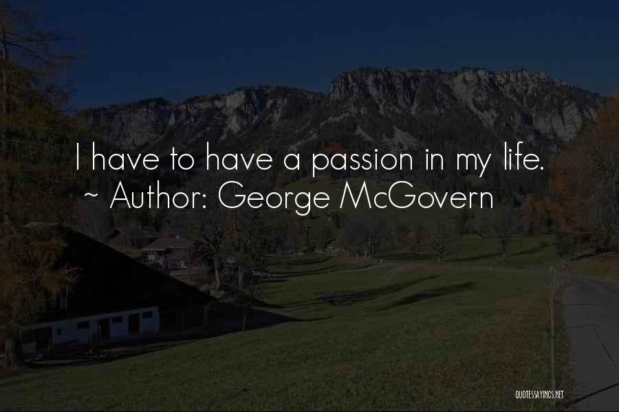 George McGovern Quotes: I Have To Have A Passion In My Life.