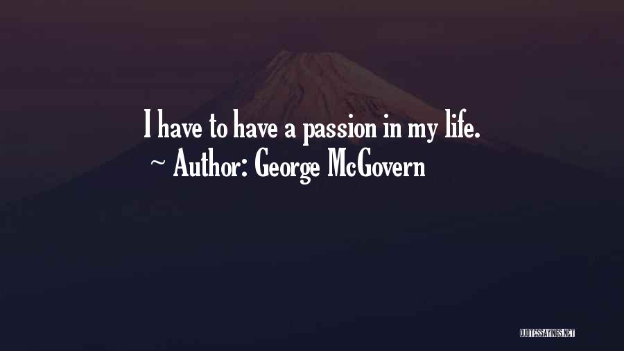 George McGovern Quotes: I Have To Have A Passion In My Life.