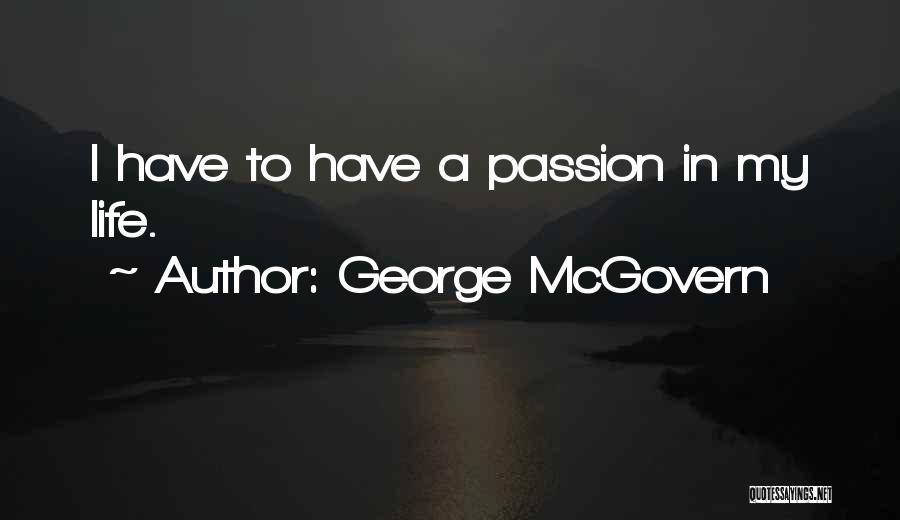 George McGovern Quotes: I Have To Have A Passion In My Life.