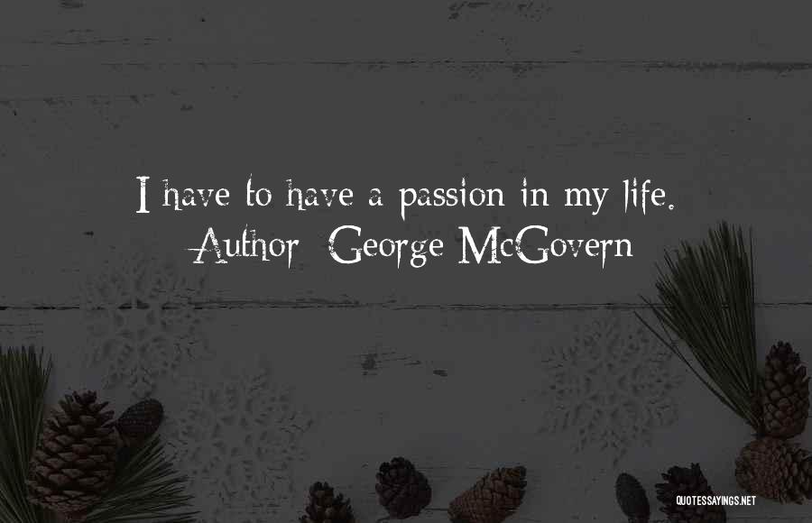 George McGovern Quotes: I Have To Have A Passion In My Life.