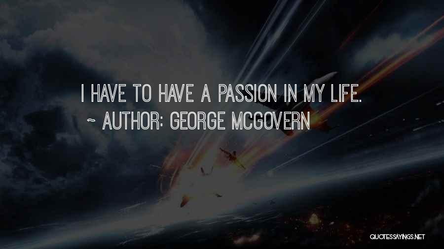 George McGovern Quotes: I Have To Have A Passion In My Life.