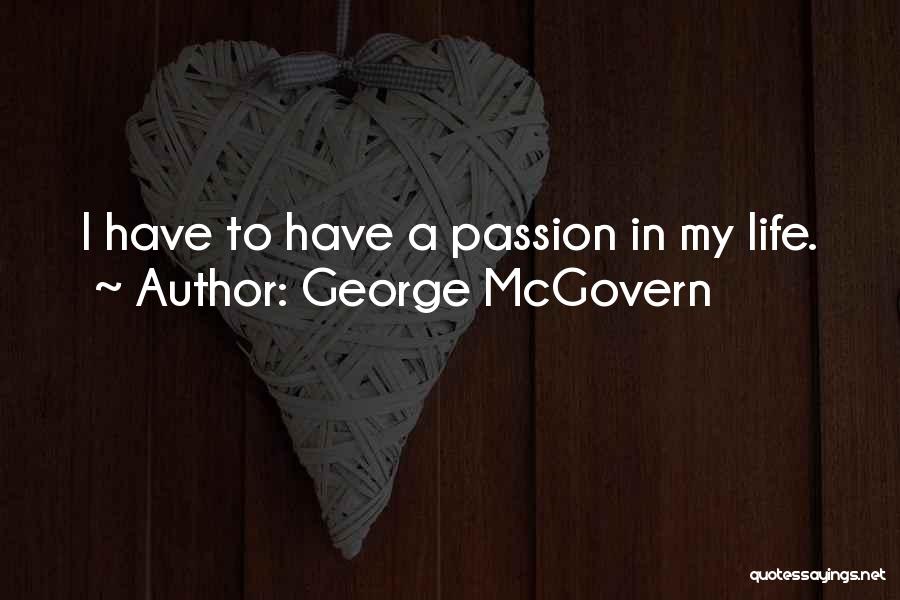 George McGovern Quotes: I Have To Have A Passion In My Life.