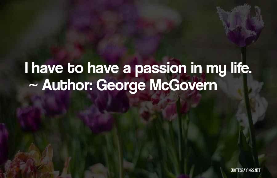 George McGovern Quotes: I Have To Have A Passion In My Life.