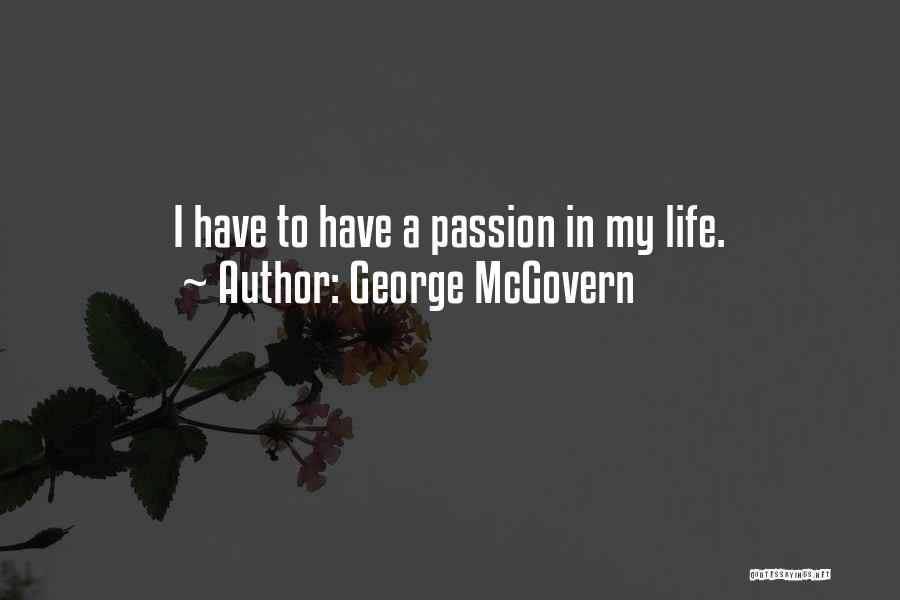 George McGovern Quotes: I Have To Have A Passion In My Life.