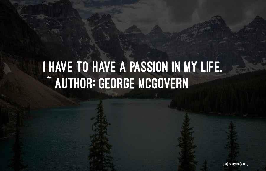 George McGovern Quotes: I Have To Have A Passion In My Life.