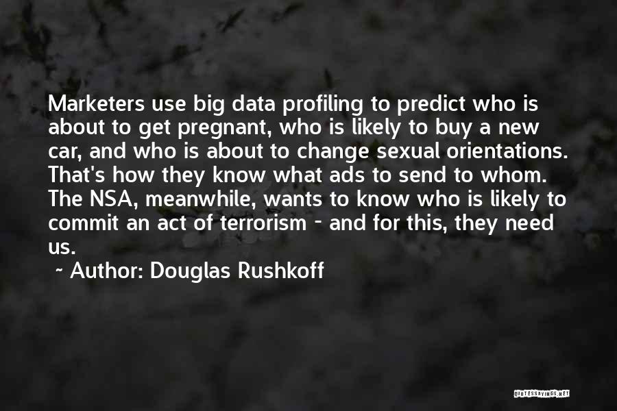 Douglas Rushkoff Quotes: Marketers Use Big Data Profiling To Predict Who Is About To Get Pregnant, Who Is Likely To Buy A New