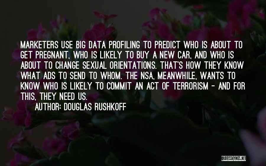 Douglas Rushkoff Quotes: Marketers Use Big Data Profiling To Predict Who Is About To Get Pregnant, Who Is Likely To Buy A New