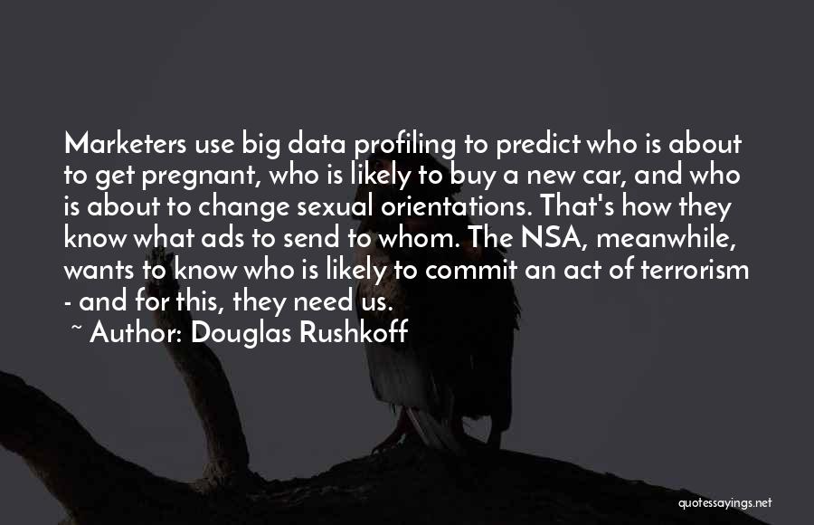 Douglas Rushkoff Quotes: Marketers Use Big Data Profiling To Predict Who Is About To Get Pregnant, Who Is Likely To Buy A New