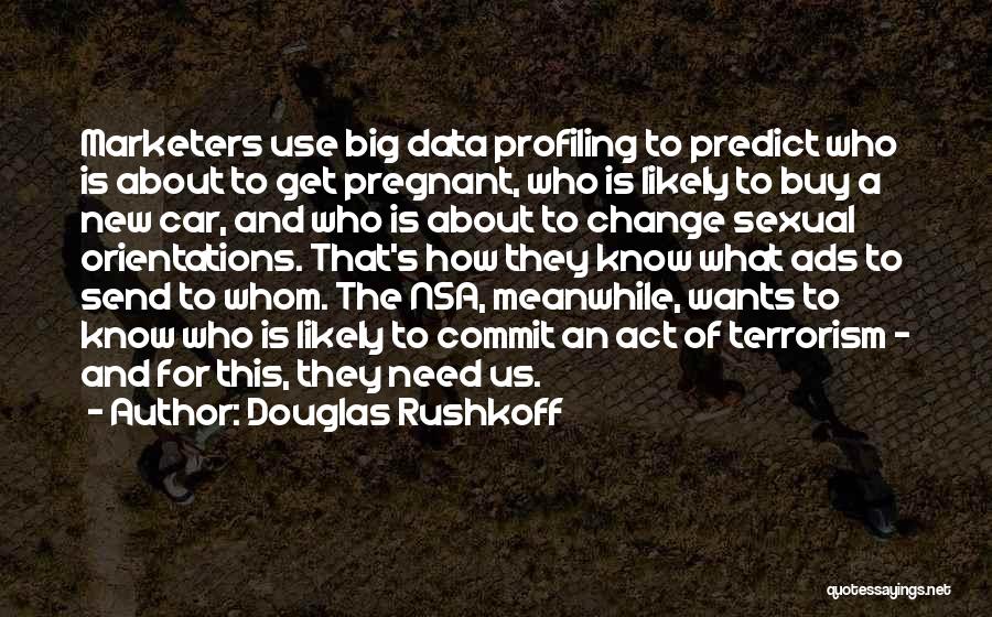 Douglas Rushkoff Quotes: Marketers Use Big Data Profiling To Predict Who Is About To Get Pregnant, Who Is Likely To Buy A New