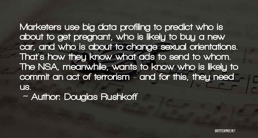 Douglas Rushkoff Quotes: Marketers Use Big Data Profiling To Predict Who Is About To Get Pregnant, Who Is Likely To Buy A New