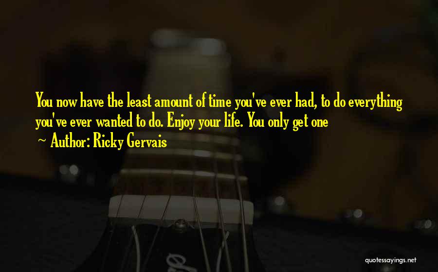 Ricky Gervais Quotes: You Now Have The Least Amount Of Time You've Ever Had, To Do Everything You've Ever Wanted To Do. Enjoy