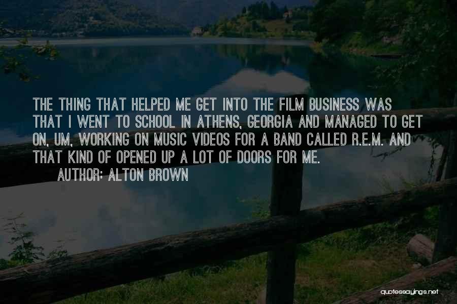 Alton Brown Quotes: The Thing That Helped Me Get Into The Film Business Was That I Went To School In Athens, Georgia And
