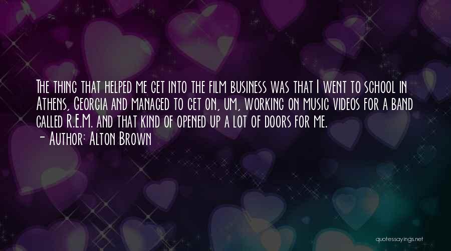 Alton Brown Quotes: The Thing That Helped Me Get Into The Film Business Was That I Went To School In Athens, Georgia And