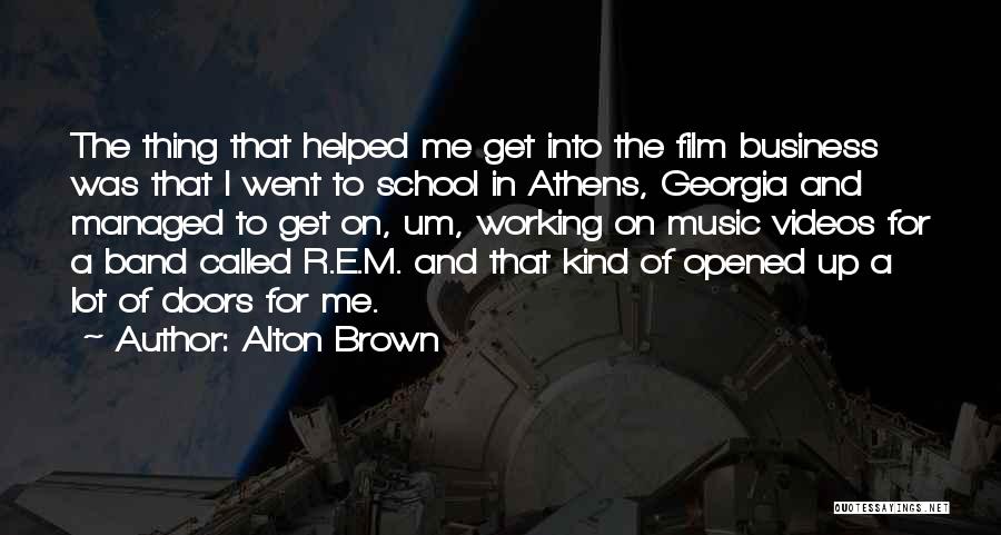 Alton Brown Quotes: The Thing That Helped Me Get Into The Film Business Was That I Went To School In Athens, Georgia And