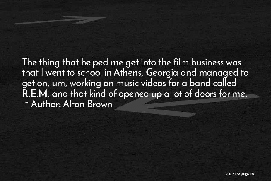Alton Brown Quotes: The Thing That Helped Me Get Into The Film Business Was That I Went To School In Athens, Georgia And