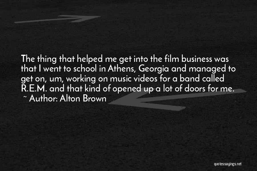 Alton Brown Quotes: The Thing That Helped Me Get Into The Film Business Was That I Went To School In Athens, Georgia And