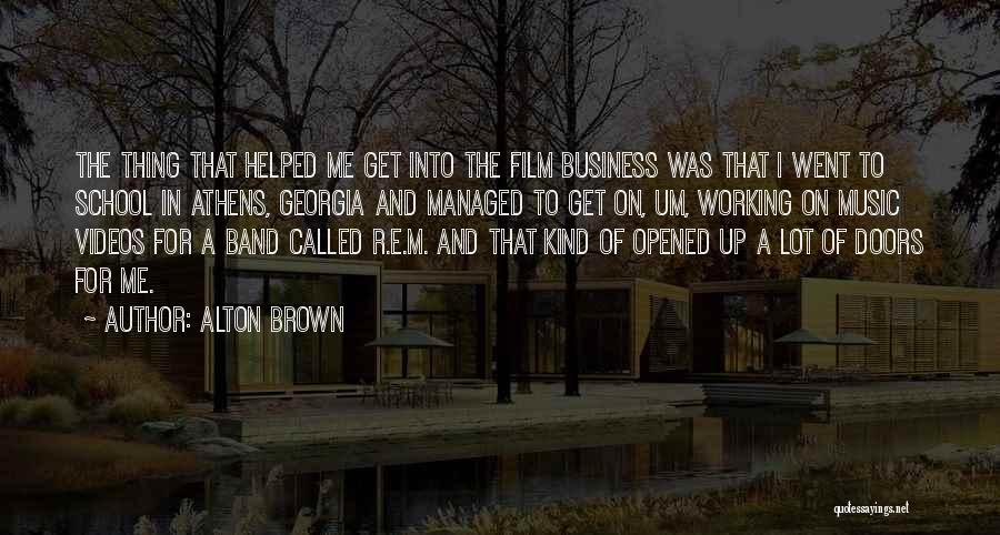 Alton Brown Quotes: The Thing That Helped Me Get Into The Film Business Was That I Went To School In Athens, Georgia And