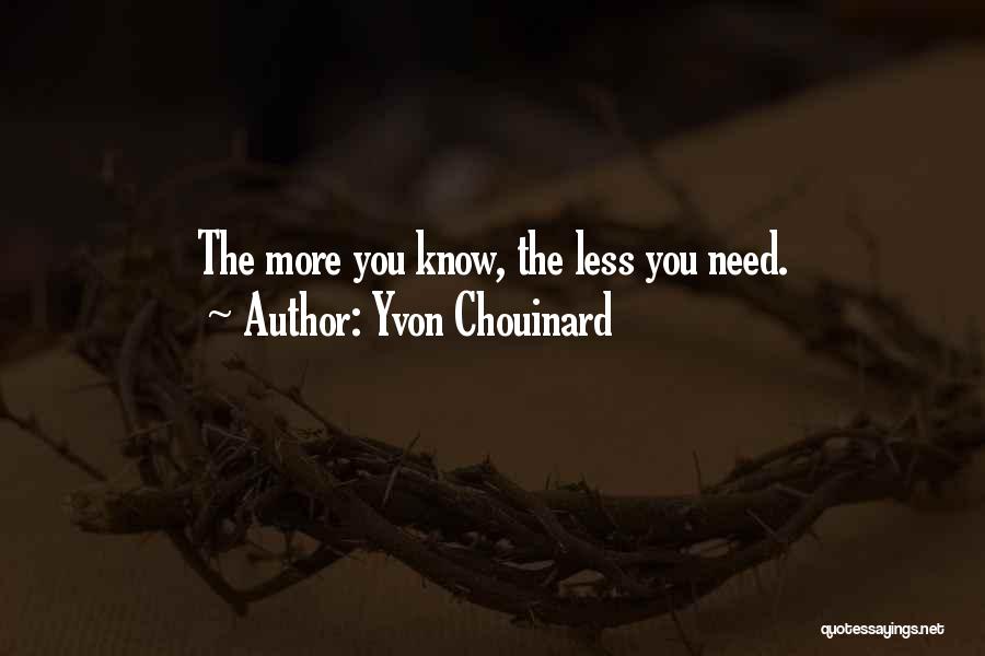 Yvon Chouinard Quotes: The More You Know, The Less You Need.