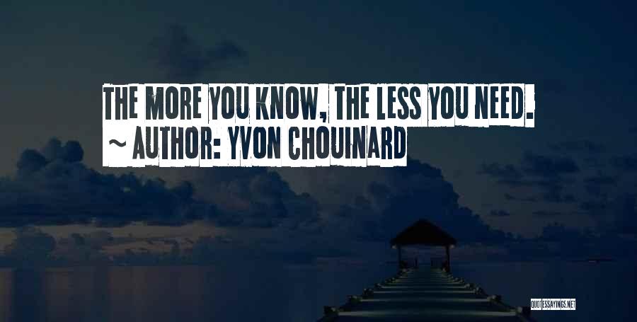Yvon Chouinard Quotes: The More You Know, The Less You Need.