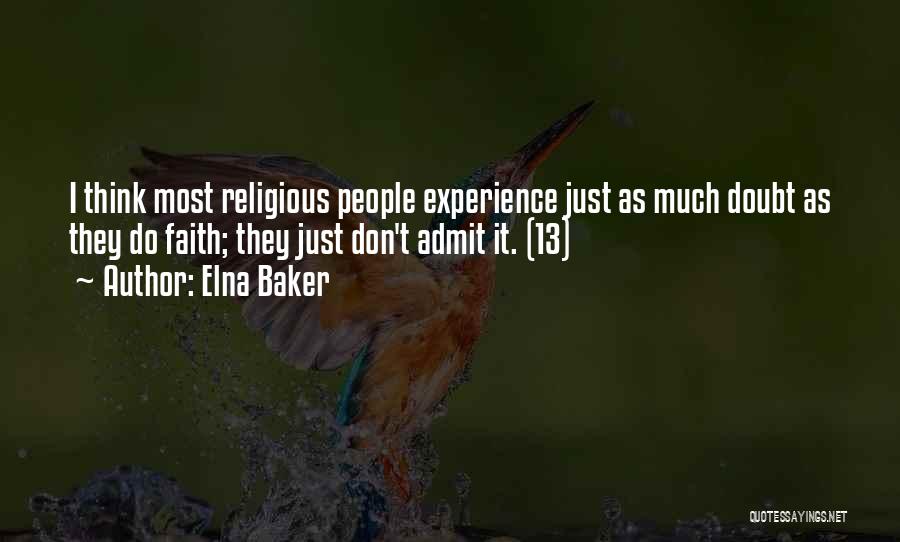 Elna Baker Quotes: I Think Most Religious People Experience Just As Much Doubt As They Do Faith; They Just Don't Admit It. (13)