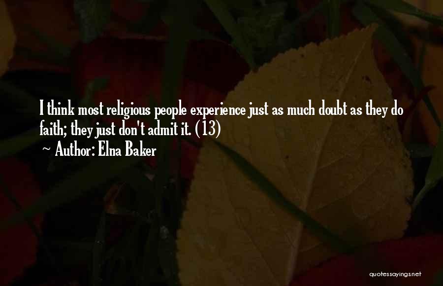 Elna Baker Quotes: I Think Most Religious People Experience Just As Much Doubt As They Do Faith; They Just Don't Admit It. (13)