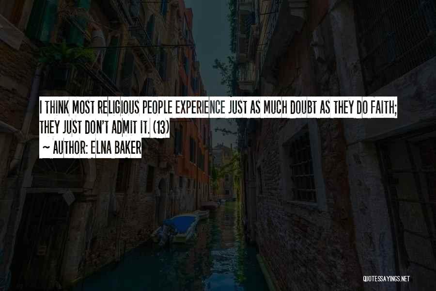 Elna Baker Quotes: I Think Most Religious People Experience Just As Much Doubt As They Do Faith; They Just Don't Admit It. (13)
