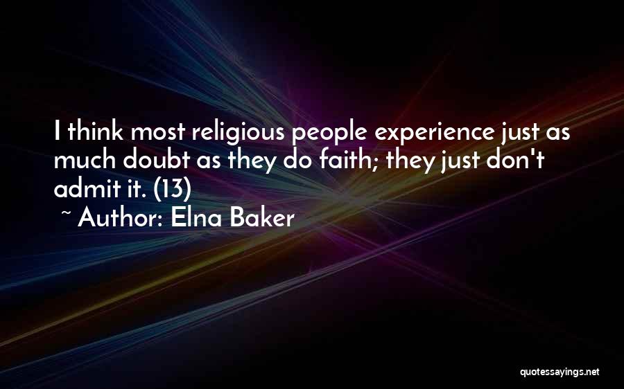 Elna Baker Quotes: I Think Most Religious People Experience Just As Much Doubt As They Do Faith; They Just Don't Admit It. (13)