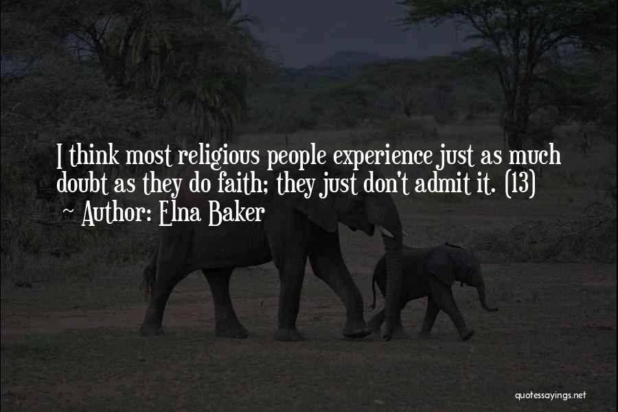 Elna Baker Quotes: I Think Most Religious People Experience Just As Much Doubt As They Do Faith; They Just Don't Admit It. (13)