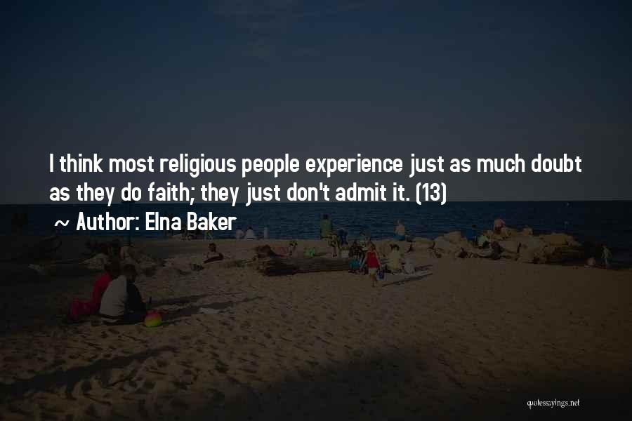 Elna Baker Quotes: I Think Most Religious People Experience Just As Much Doubt As They Do Faith; They Just Don't Admit It. (13)